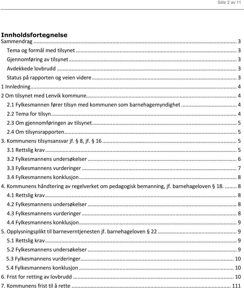 4 Om tilsynsrapporten... 5 3. Kommunens tilsynsansvar jf. 8, jf. 16... 5 3.1 Rettslig krav... 5 3.2 Fylkesmannens undersøkelser... 6 3.3 Fylkesmannens vurderinger... 7 3.4 Fylkesmannens konklusjon.