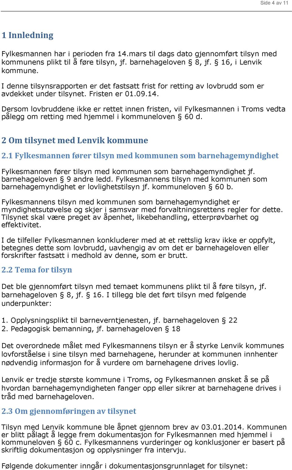 Dersom lovbruddene ikke er rettet innen fristen, vil Fylkesmannen i Troms vedta pålegg om retting med hjemmel i kommuneloven 60 d. 2 Om tilsynet med Lenvik kommune 2.