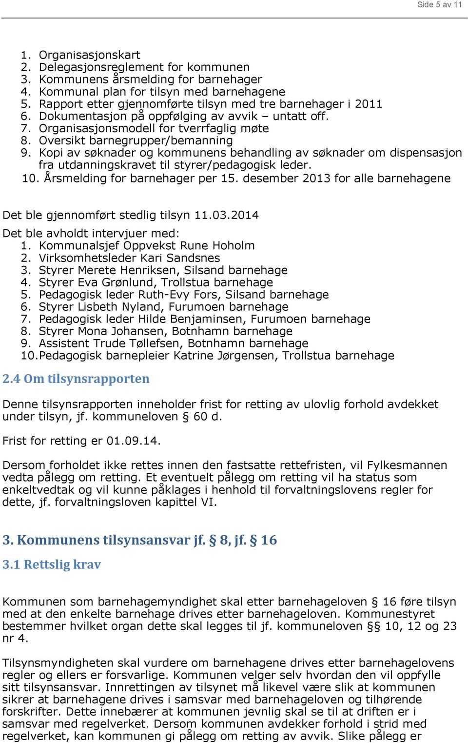 Kopi av søknader og kommunens behandling av søknader om dispensasjon fra utdanningskravet til styrer/pedagogisk leder. 10. Årsmelding for barnehager per 15.