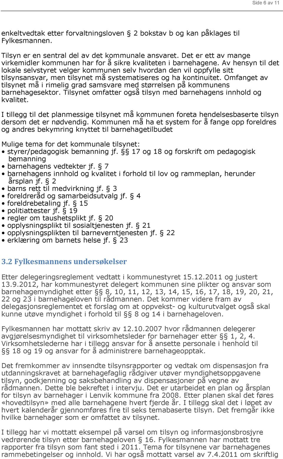 Av hensyn til det lokale selvstyret velger kommunen selv hvordan den vil oppfylle sitt tilsynsansvar, men tilsynet må systematiseres og ha kontinuitet.