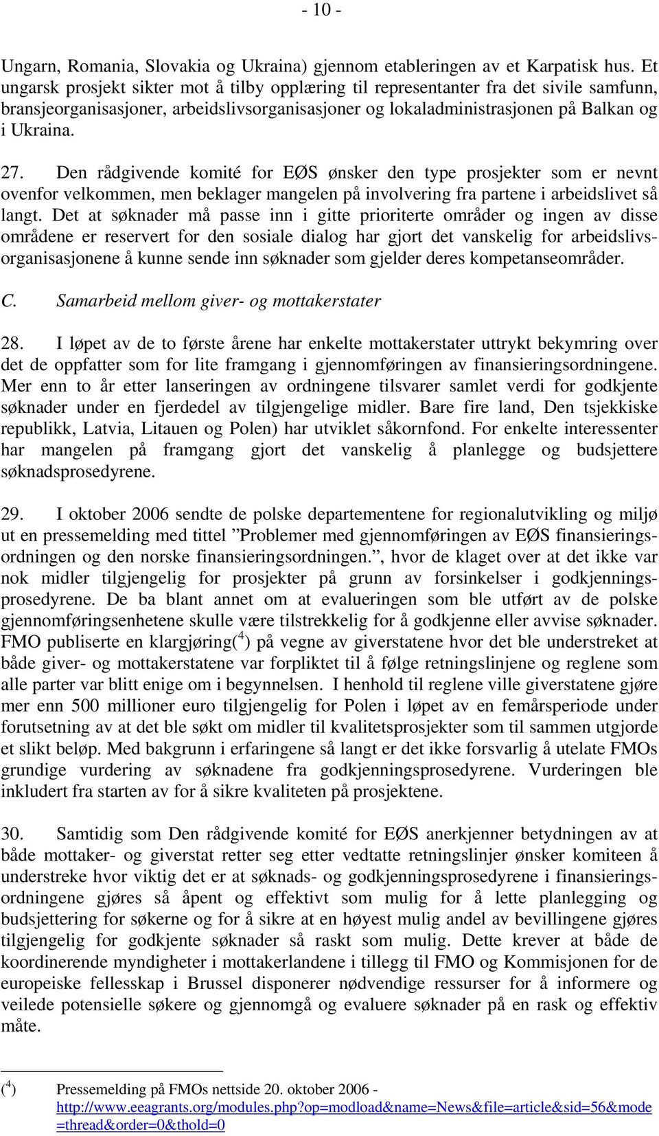 Den rådgivende komité for EØS ønsker den type prosjekter som er nevnt ovenfor velkommen, men beklager mangelen på involvering fra partene i arbeidslivet så langt.