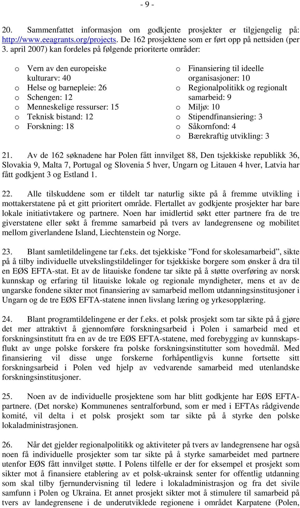 Forskning: 18 o Finansiering til ideelle organisasjoner: 10 o Regionalpolitikk og regionalt samarbeid: 9 o Miljø: 10 o Stipendfinansiering: 3 o Såkornfond: 4 o Bærekraftig utvikling: 3 21.