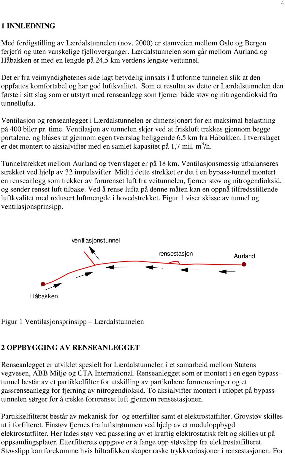 Det er fra veimyndighetenes side lagt betydelig innsats i å utforme tunnelen slik at den oppfattes komfortabel og har god luftkvalitet.