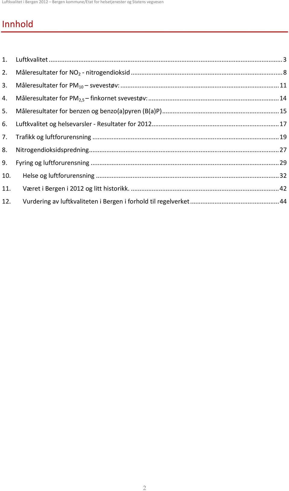 Luftkvalitet og helsevarsler - Resultater for 212.... 17 7. Trafikk og luftforurensning... 19 8. Nitrogendioksidspredning... 27 9.