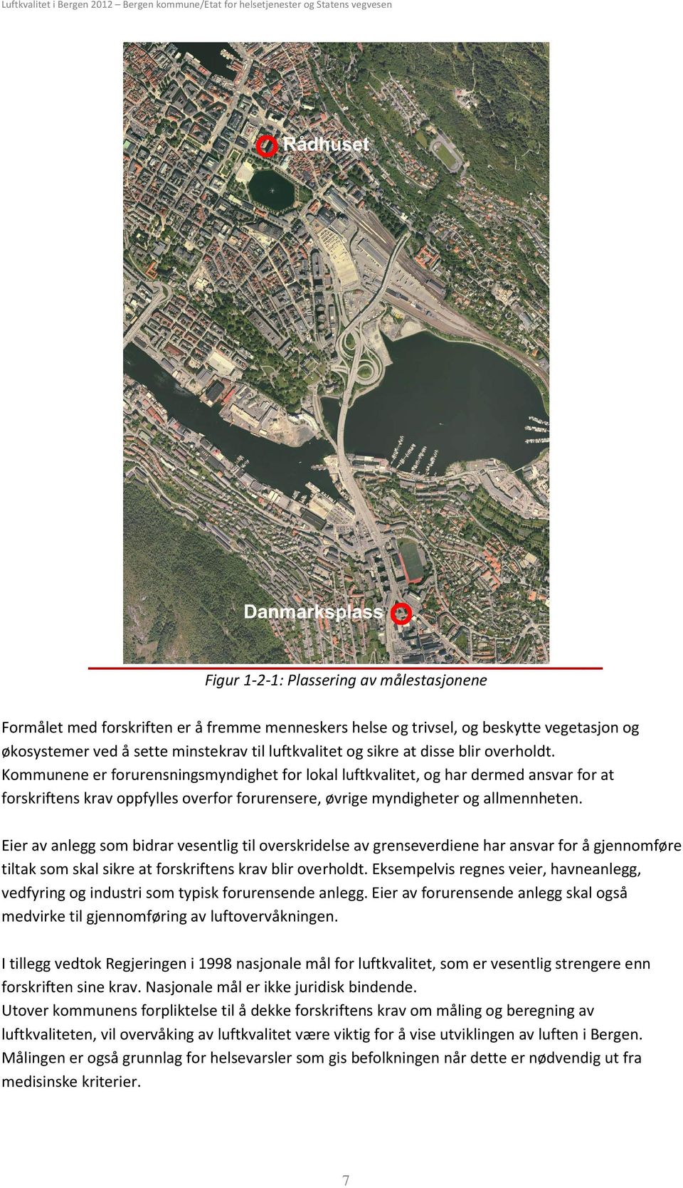 Kommunene er forurensningsmyndighet for lokal luftkvalitet, og har dermed ansvar for at forskriftens krav oppfylles overfor forurensere, øvrige myndigheter og allmennheten.