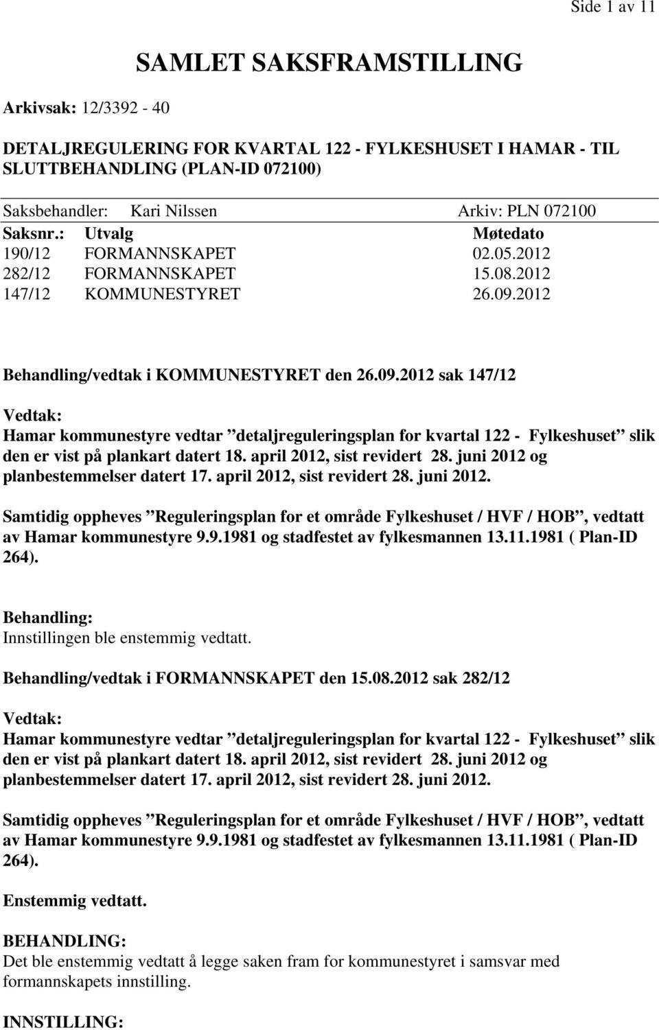 2012 Behandling/vedtak i KOMMUNESTYRET den 26.09.2012 sak 147/12 Vedtak: Hamar kommunestyre vedtar detaljreguleringsplan for kvartal 122 - Fylkeshuset slik den er vist på plankart datert 18.