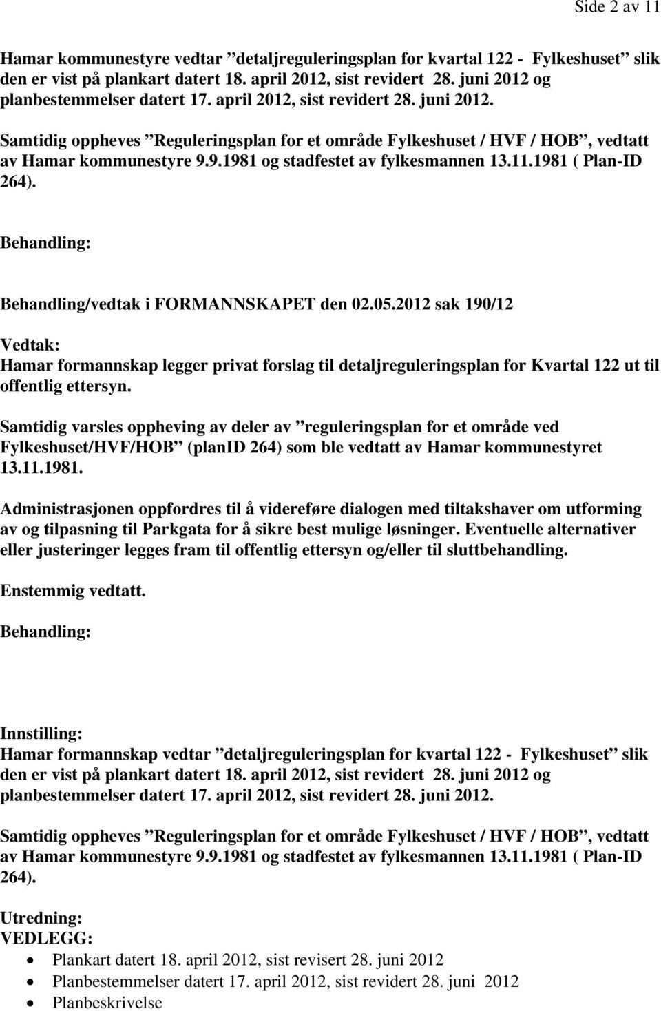 9.1981 og stadfestet av fylkesmannen 13.11.1981 ( Plan-ID 264). Behandling: Behandling/vedtak i FORMANNSKAPET den 02.05.