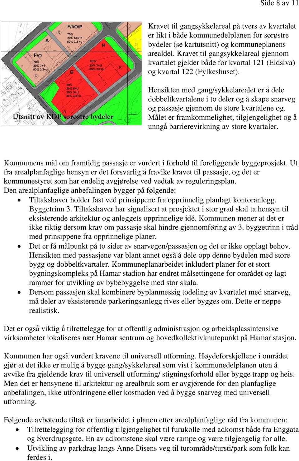 Hensikten med gang/sykkelarealet er å dele dobbeltkvartalene i to deler og å skape snarveg og passasje gjennom de store kvartalene og.