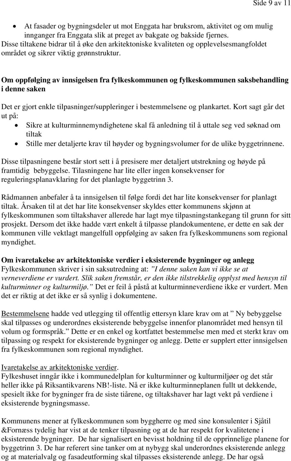 Om oppfølging av innsigelsen fra fylkeskommunen og fylkeskommunen saksbehandling i denne saken Det er gjort enkle tilpasninger/suppleringer i bestemmelsene og plankartet.