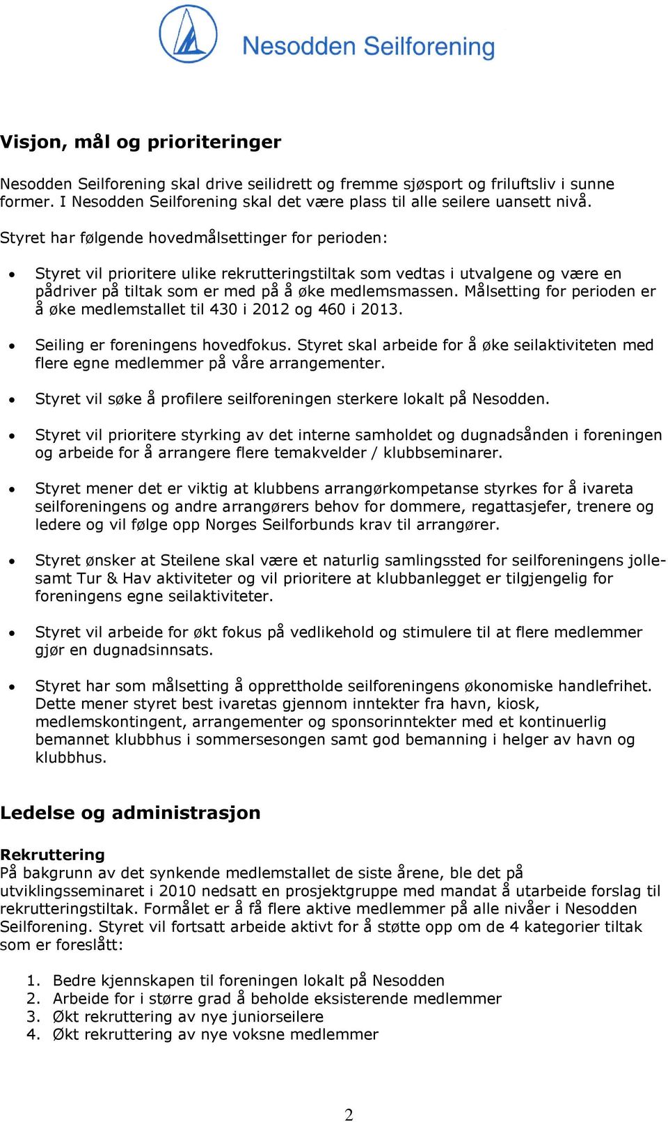 Målsetting for perioden er å øke medlemstallet til 430 i 2012 og 460 i 2013. Seiling er foreningens hovedfokus.