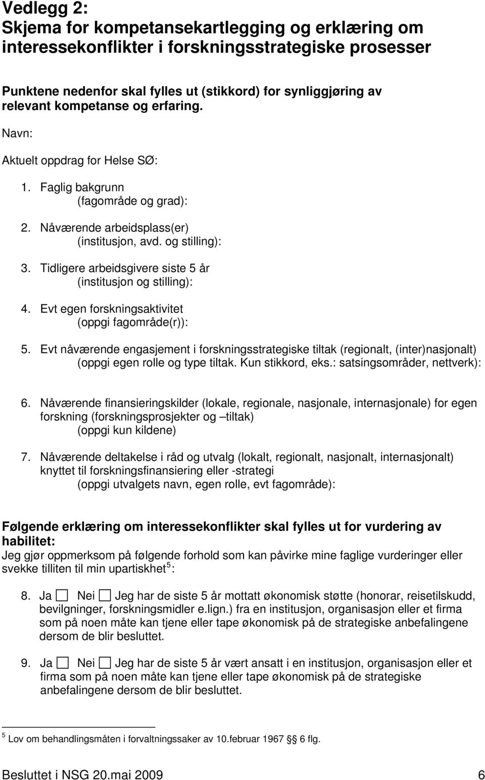 Tidligere arbeidsgivere siste 5 år (institusjon og stilling): 4. Evt egen forskningsaktivitet (oppgi fagområde(r)): 5.