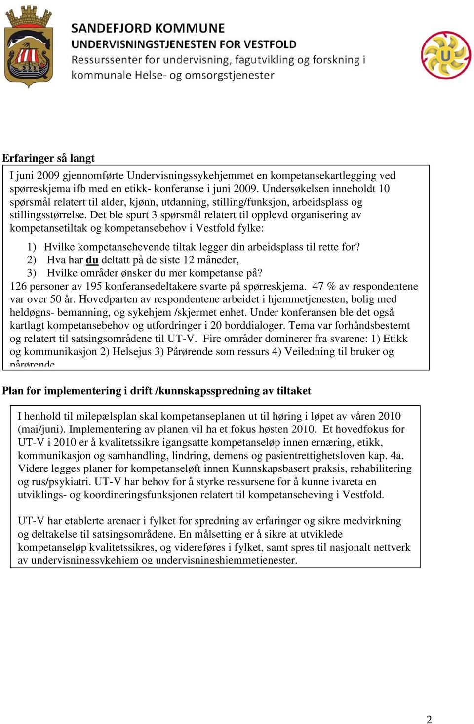 Det ble spurt 3 spørsmål relatert til opplevd organisering av kompetansetiltak og kompetansebehov i Vestfold fylke: 1) Hvilke kompetansehevende tiltak legger din arbeidsplass til rette for?