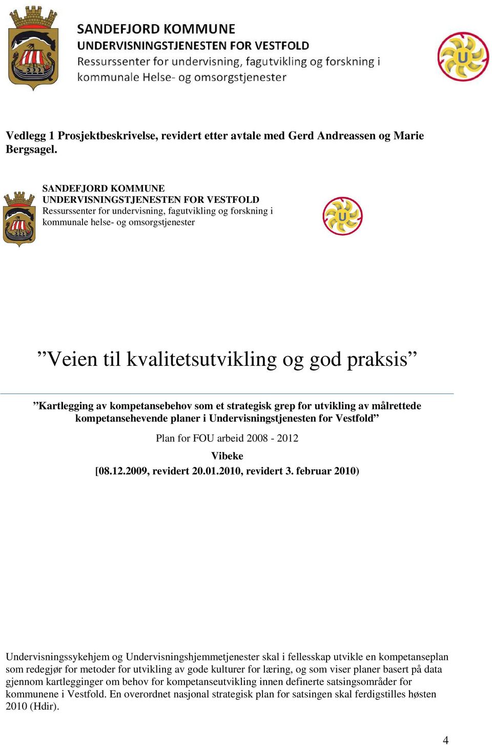 Kartlegging av kompetansebehov som et strategisk grep for utvikling av målrettede kompetansehevende planer i Undervisningstjenesten for Vestfold Plan for FOU arbeid 2008-2012 Vibeke [08.12.2009, revidert 20.