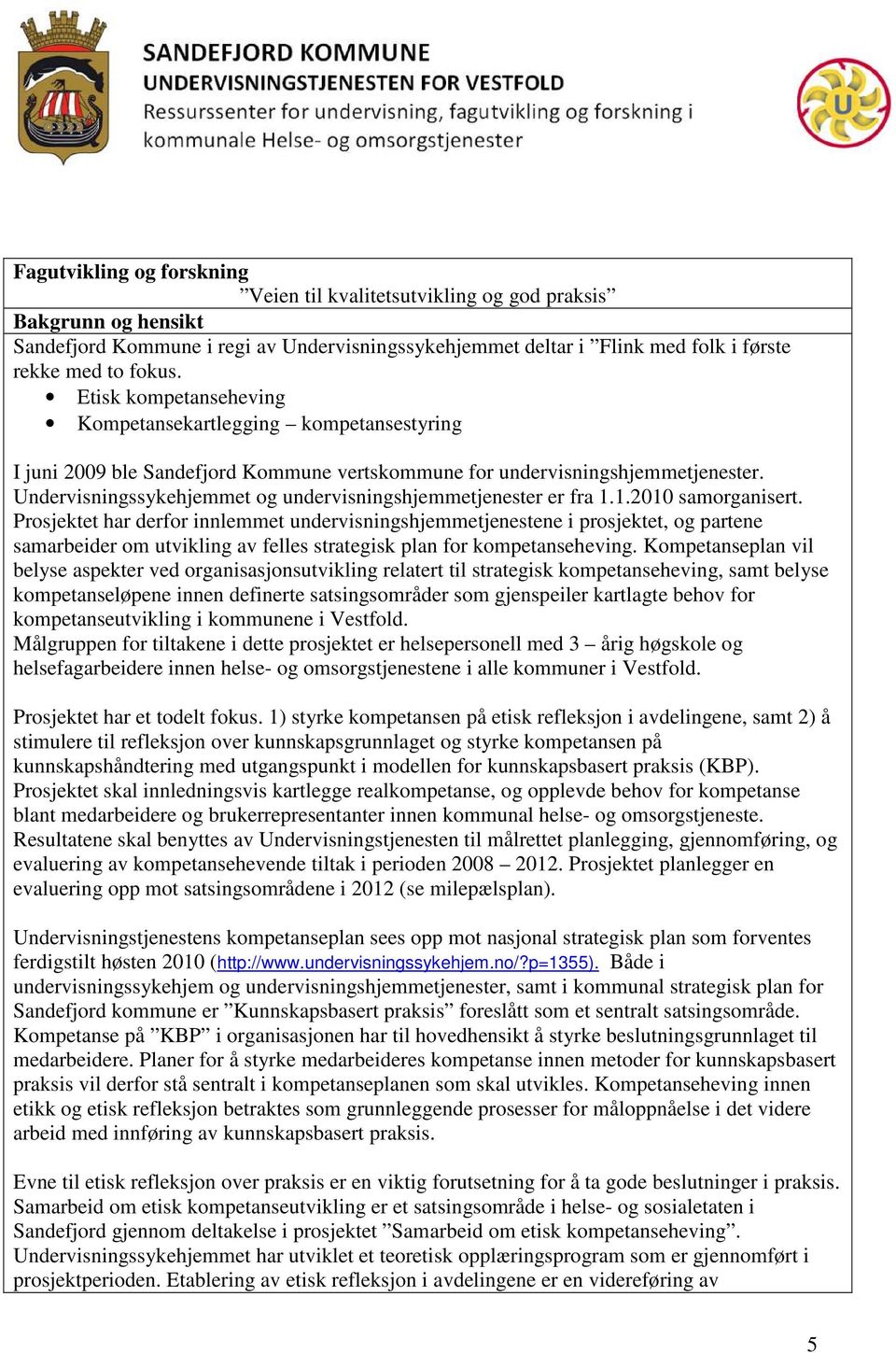 Undervisningssykehjemmet og undervisningshjemmetjenester er fra 1.1.2010 samorganisert.