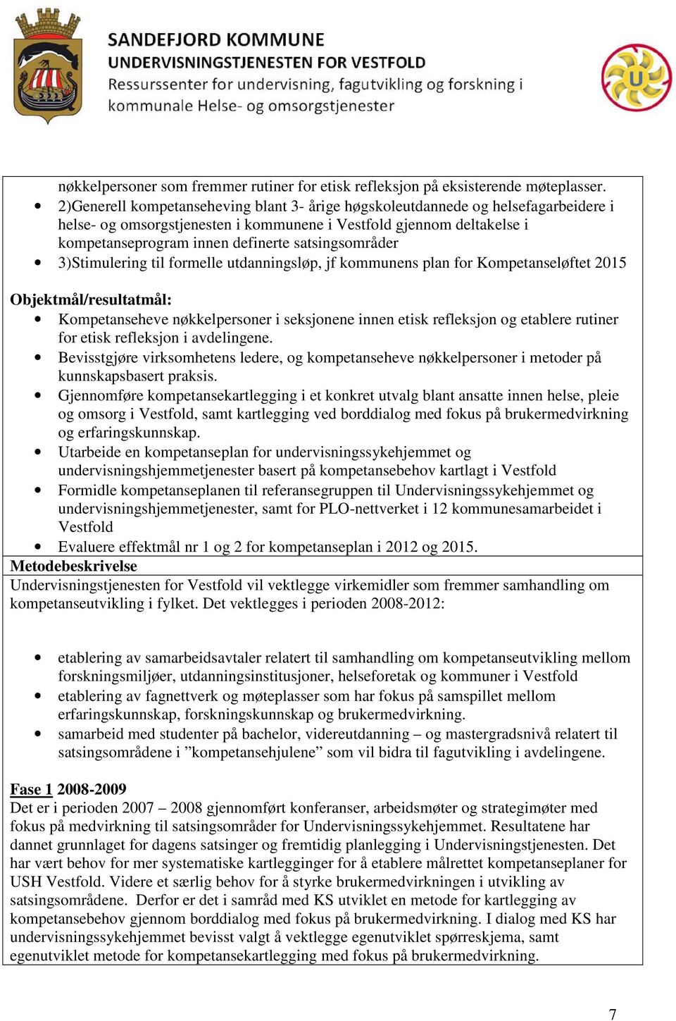 satsingsområder 3)Stimulering til formelle utdanningsløp, jf kommunens plan for Kompetanseløftet 2015 Objektmål/resultatmål: Kompetanseheve nøkkelpersoner i seksjonene innen etisk refleksjon og