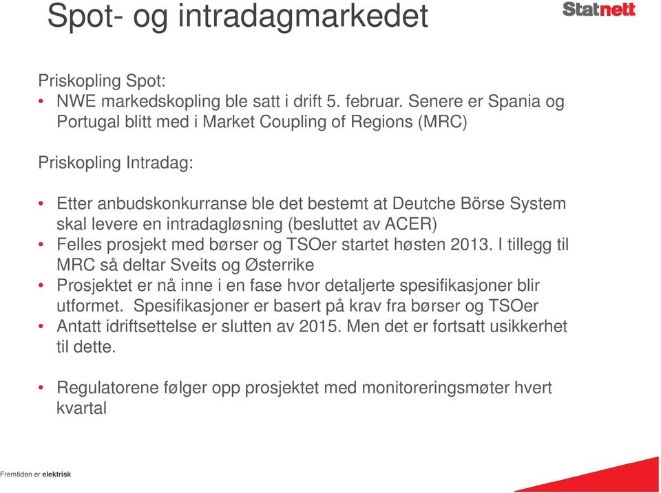 intradagløsning (besluttet av ACER) Felles prosjekt med børser og TSOer startet høsten 2013.