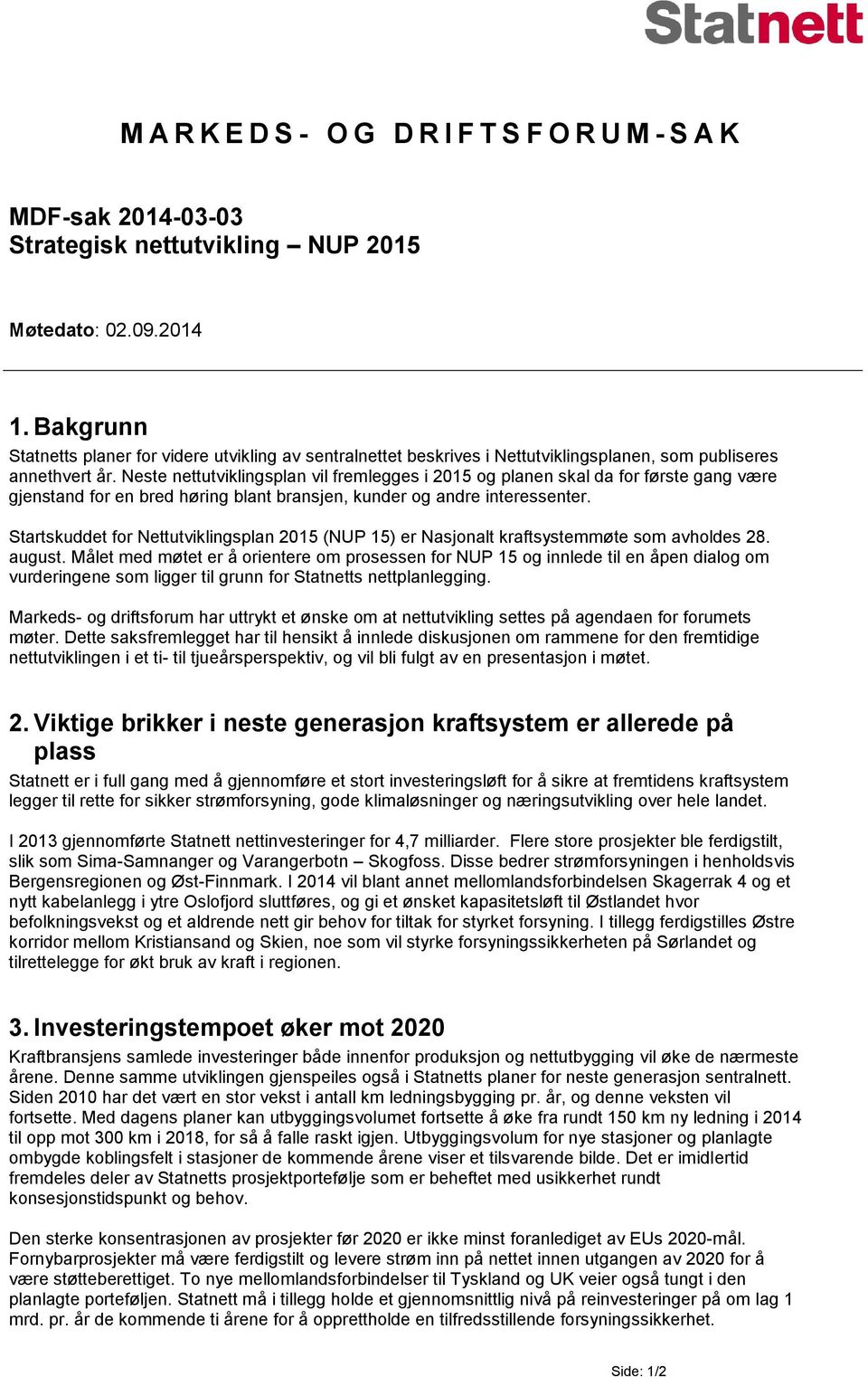 Neste nettutviklingsplan vil fremlegges i 2015 og planen skal da for første gang være gjenstand for en bred høring blant bransjen, kunder og andre interessenter.