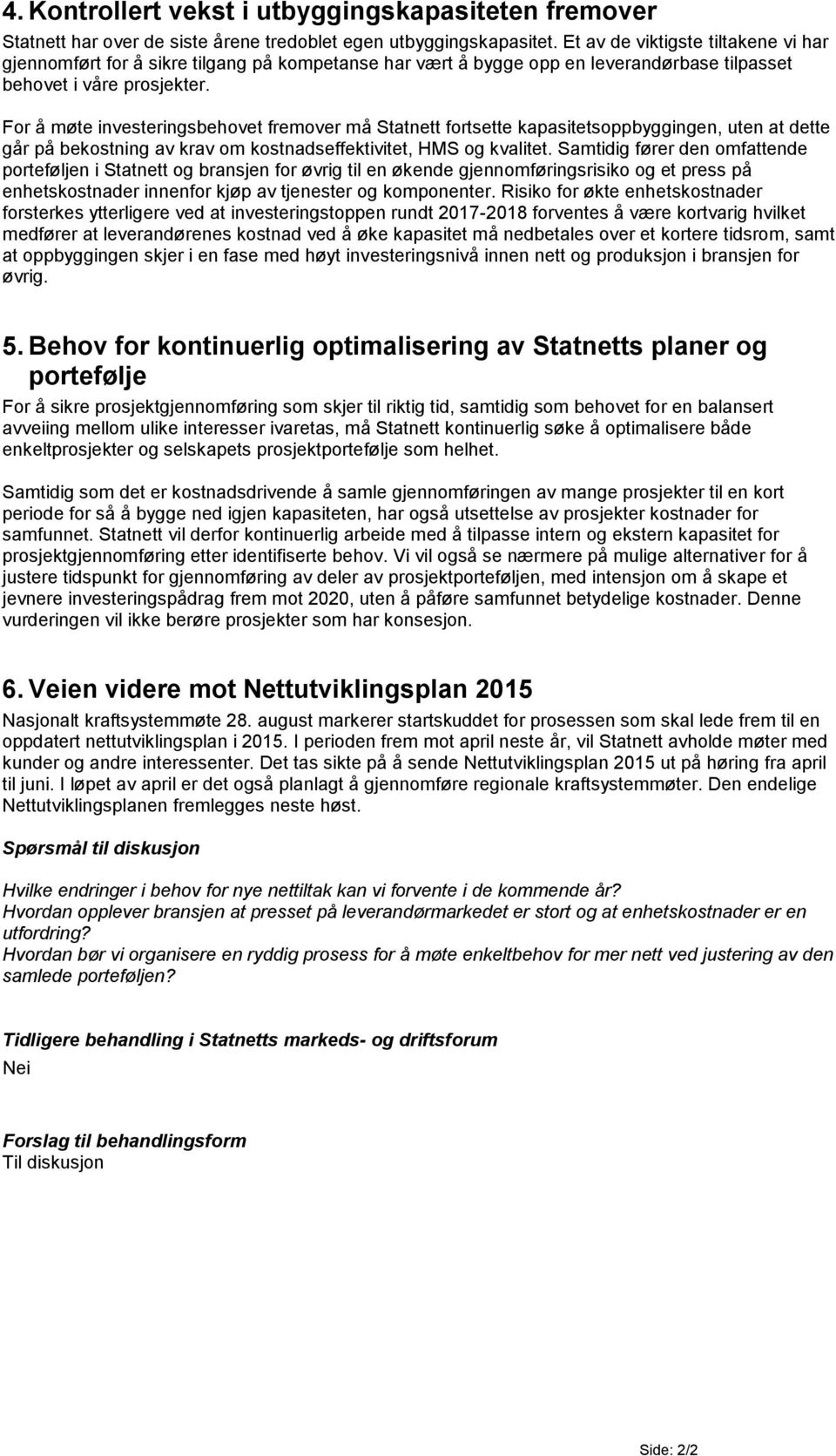 For å møte investeringsbehovet fremover må Statnett fortsette kapasitetsoppbyggingen, uten at dette går på bekostning av krav om kostnadseffektivitet, HMS og kvalitet.