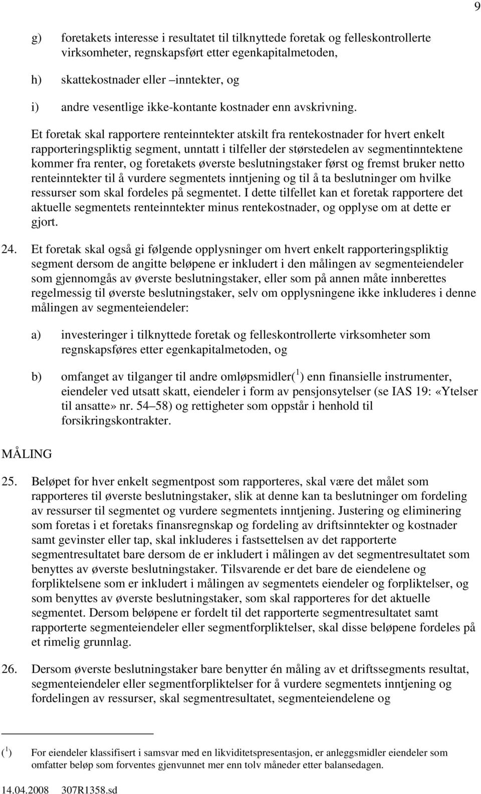 Et foretak skal rapportere renteinntekter atskilt fra rentekostnader for hvert enkelt rapporteringspliktig segment, unntatt i tilfeller der størstedelen av segmentinntektene kommer fra renter, og