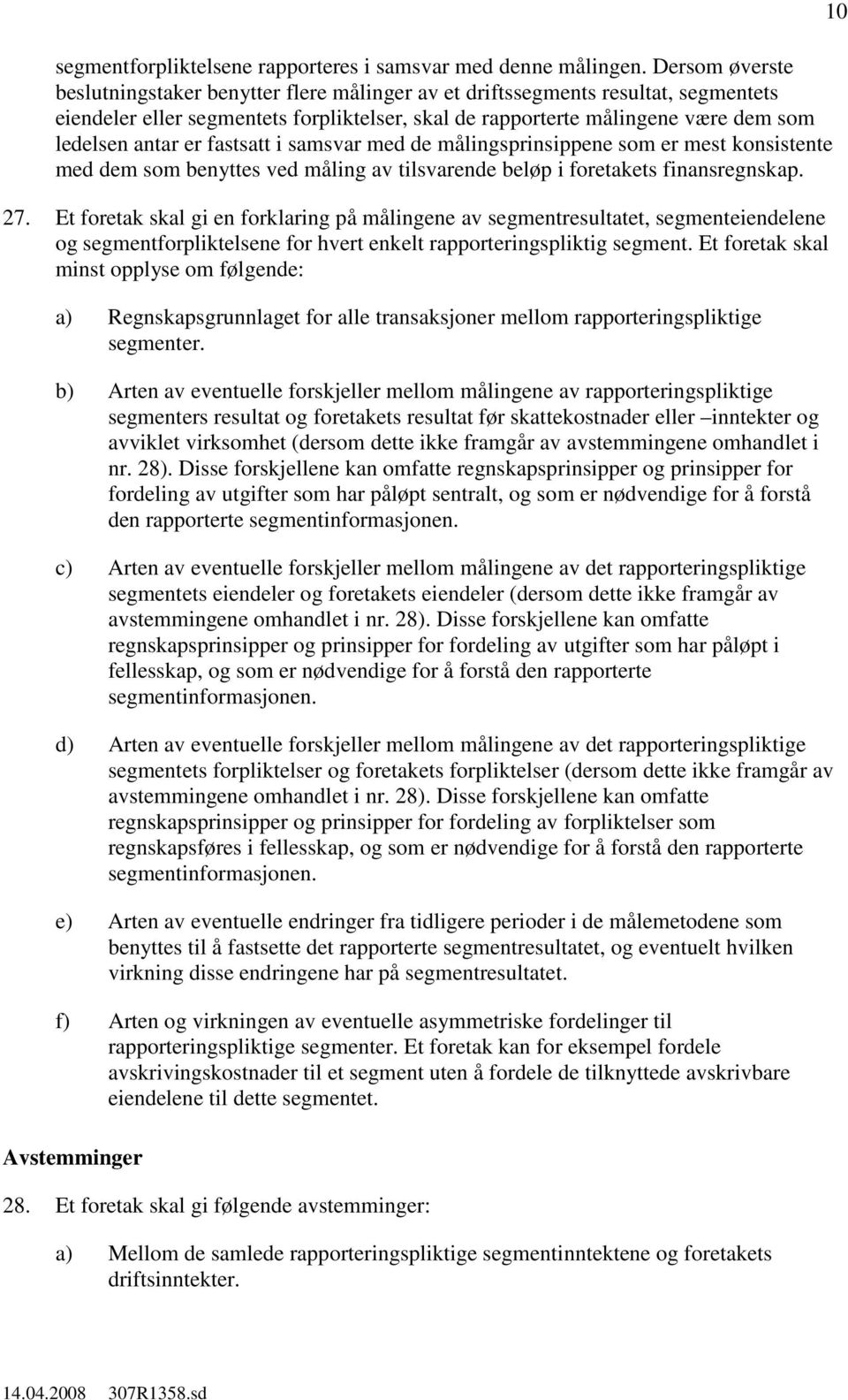 er fastsatt i samsvar med de målingsprinsippene som er mest konsistente med dem som benyttes ved måling av tilsvarende beløp i foretakets finansregnskap. 27.