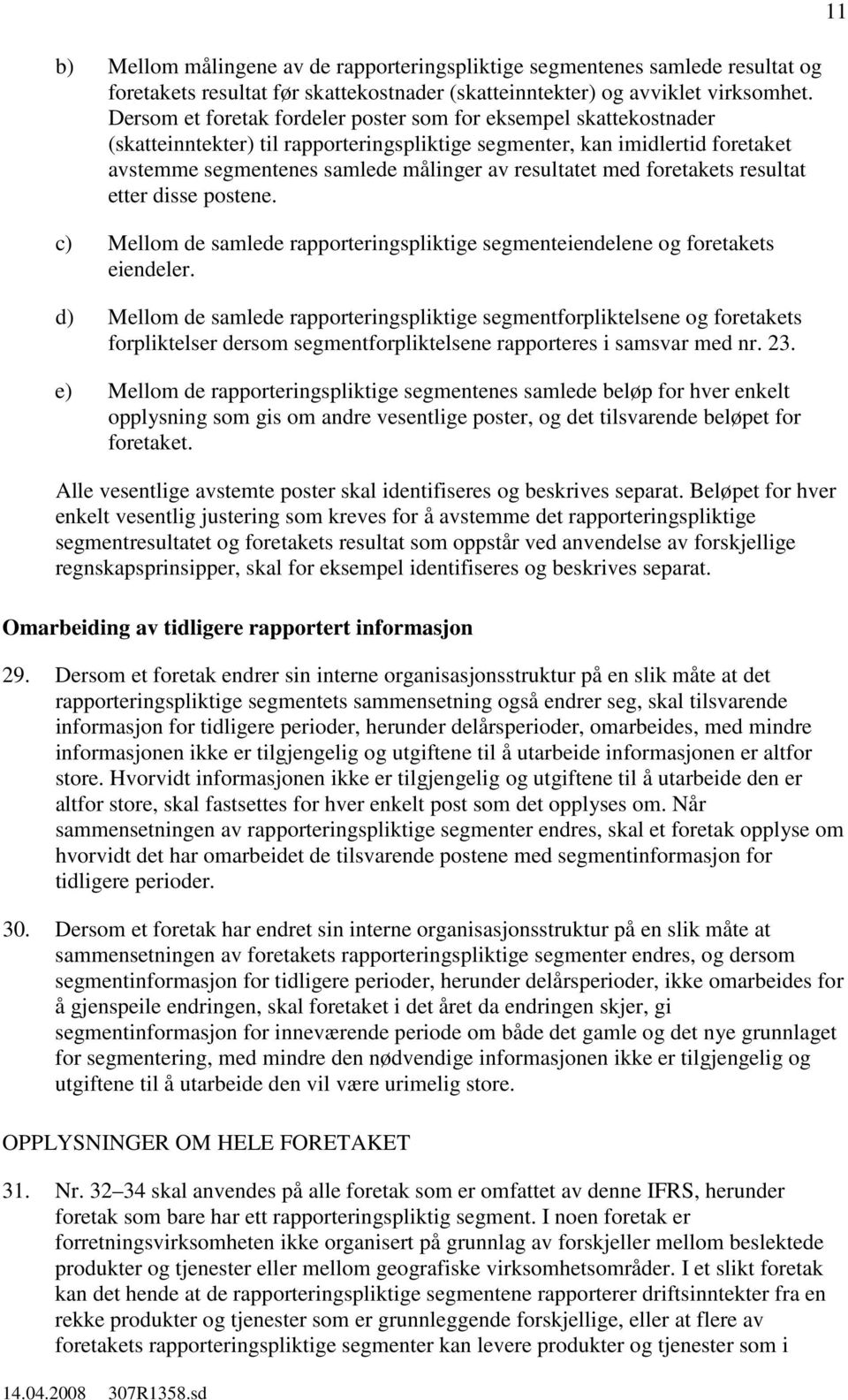 med foretakets resultat etter disse postene. c) Mellom de samlede rapporteringspliktige segmenteiendelene og foretakets eiendeler.