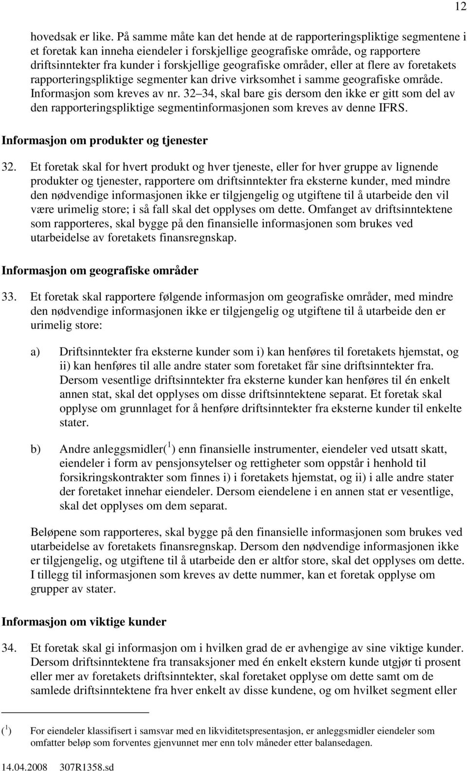 geografiske områder, eller at flere av foretakets rapporteringspliktige segmenter kan drive virksomhet i samme geografiske område. Informasjon som kreves av nr.