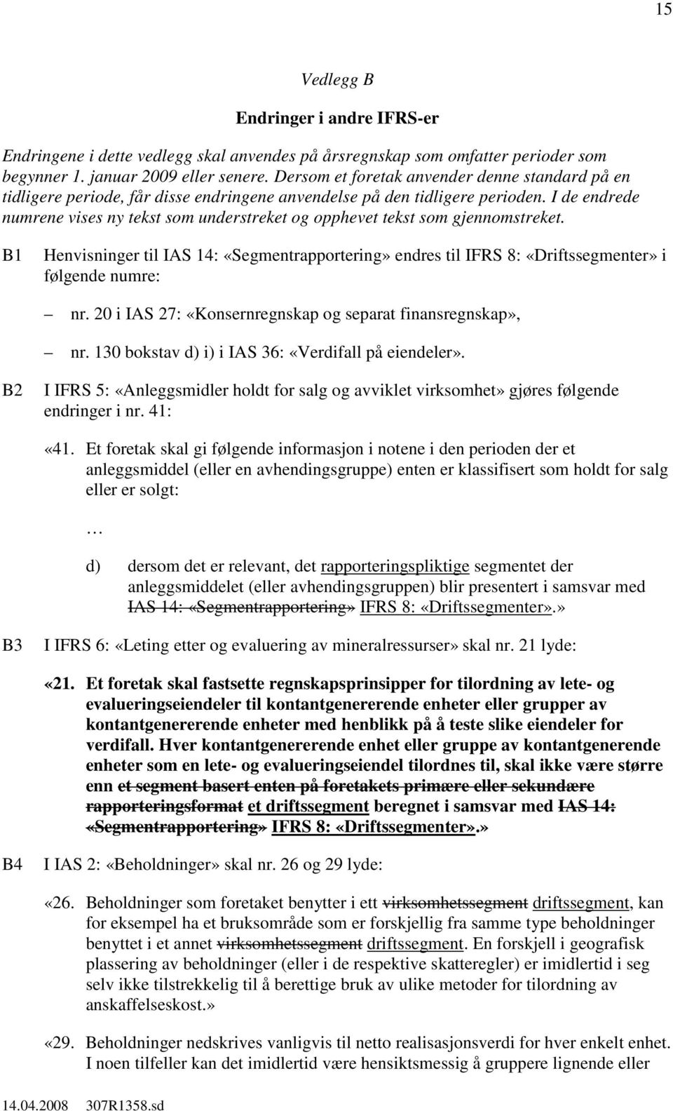 I de endrede numrene vises ny tekst som understreket og opphevet tekst som gjennomstreket. B1 Henvisninger til IAS 14: «Segmentrapportering» endres til IFRS 8: «Driftssegmenter» i følgende numre: nr.