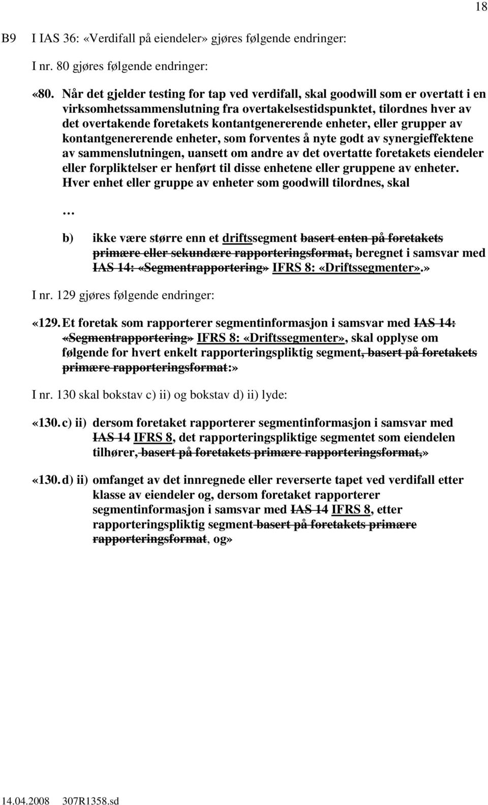 kontantgenererende enheter, eller grupper av kontantgenererende enheter, som forventes å nyte godt av synergieffektene av sammenslutningen, uansett om andre av det overtatte foretakets eiendeler