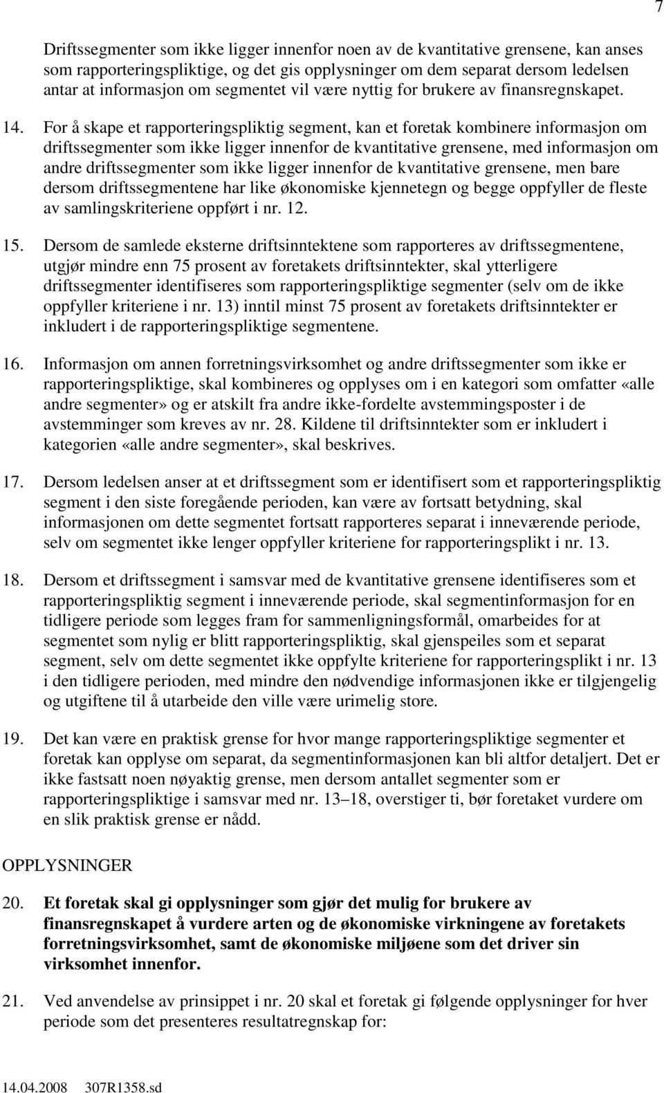 For å skape et rapporteringspliktig segment, kan et foretak kombinere informasjon om driftssegmenter som ikke ligger innenfor de kvantitative grensene, med informasjon om andre driftssegmenter som