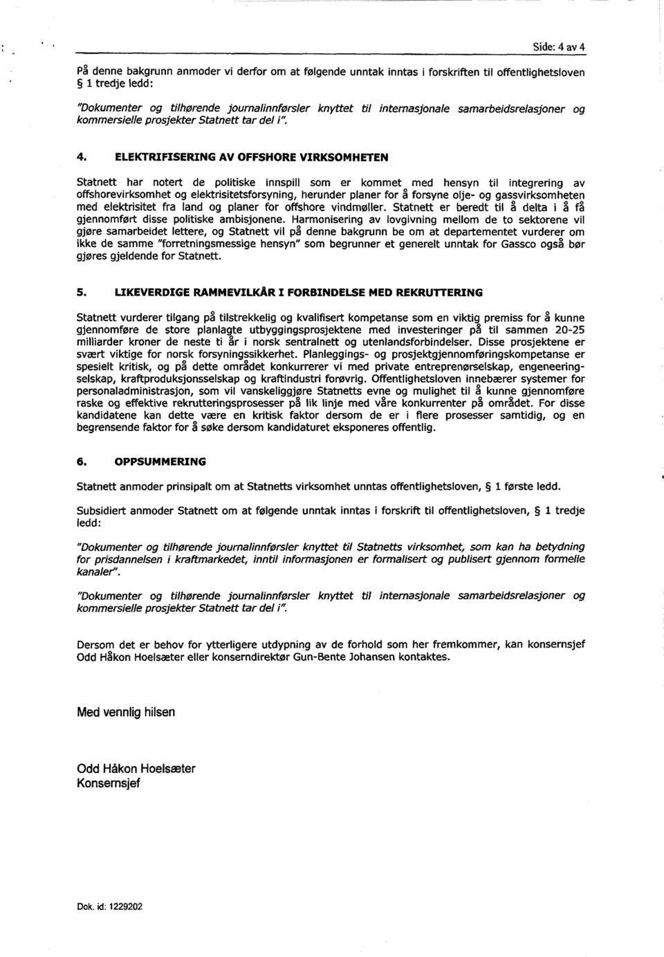 ELEKTRIFISERING AV OFFSHORE VIRKSOMHETEN Statnett har note rt de politiske innspill som er kommet med hensyn til integre ring av offshorevirksomhet og elektrisitetsforsyning, herunder planer for å