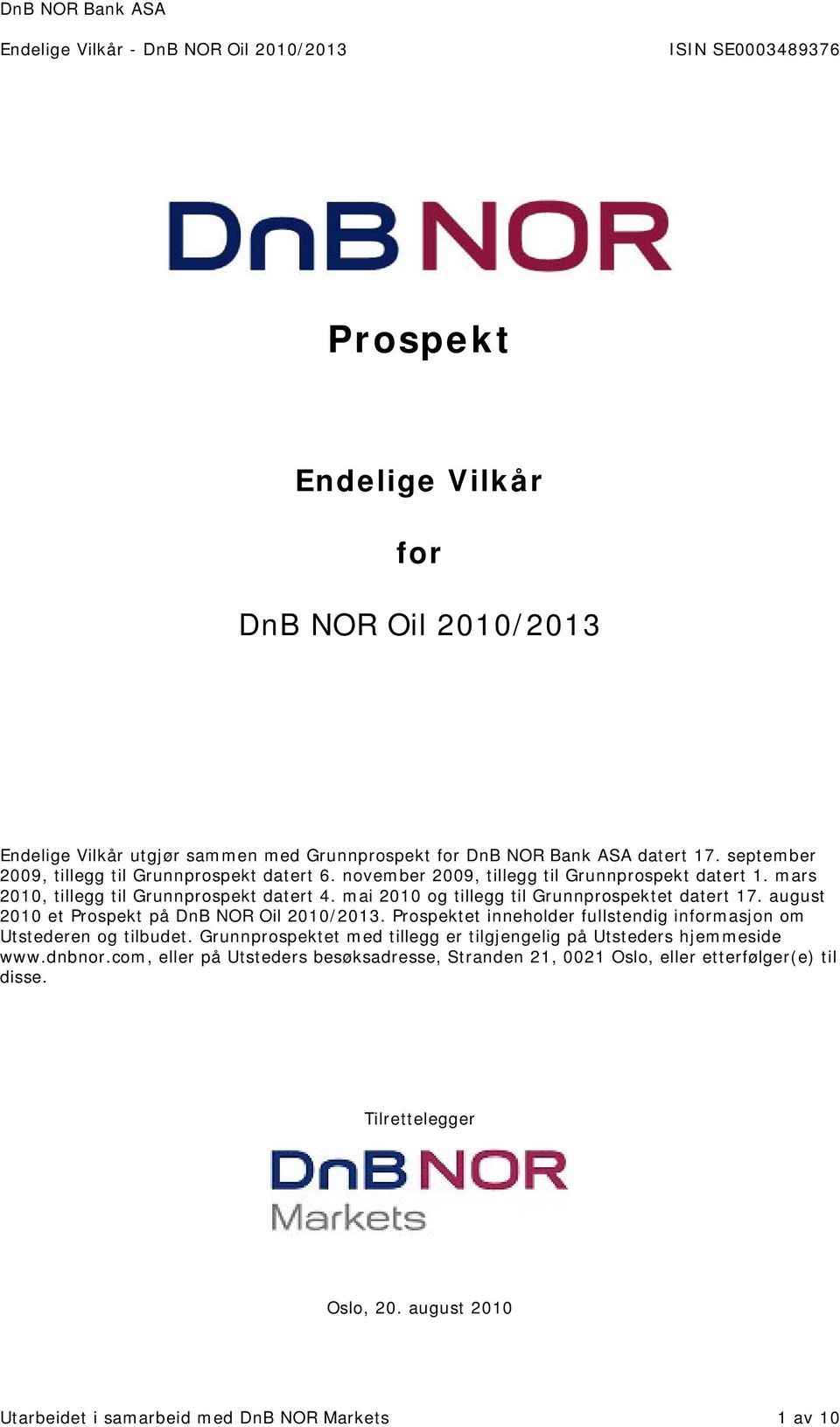 mai 2010 og tillegg til Grunnprospektet datert 17. august 2010 et Prospekt på DnB NOR Oil 2010/2013. Prospektet inneholder fullstendig informasjon om Utstederen og tilbudet.