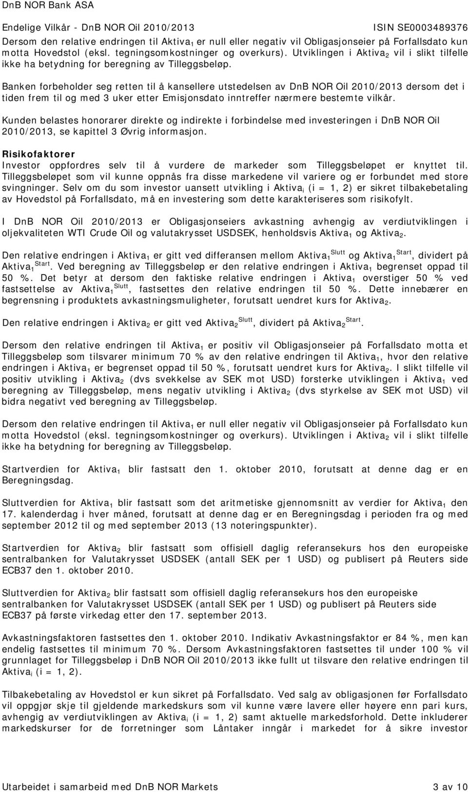 Banken forbeholder seg retten til å kansellere utstedelsen av DnB NOR Oil 2010/2013 dersom det i tiden frem til og med 3 uker etter Emisjonsdato inntreffer nærmere bestemte vilkår.