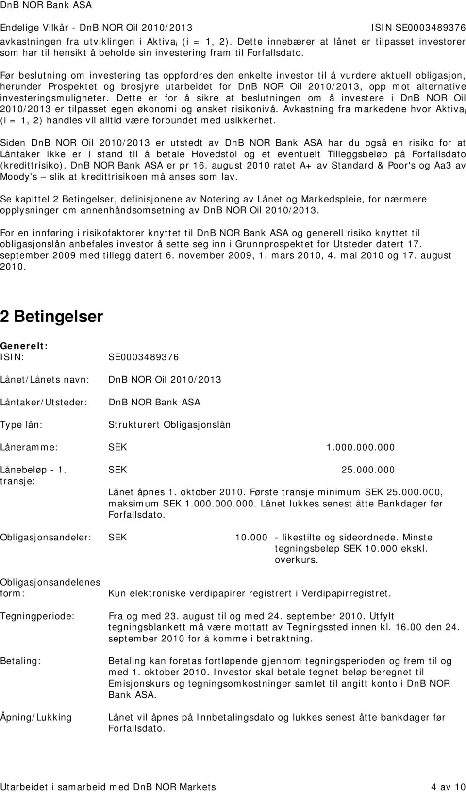 investeringsmuligheter. Dette er for å sikre at beslutningen om å investere i DnB NOR Oil 2010/2013 er tilpasset egen økonomi og ønsket risikonivå.