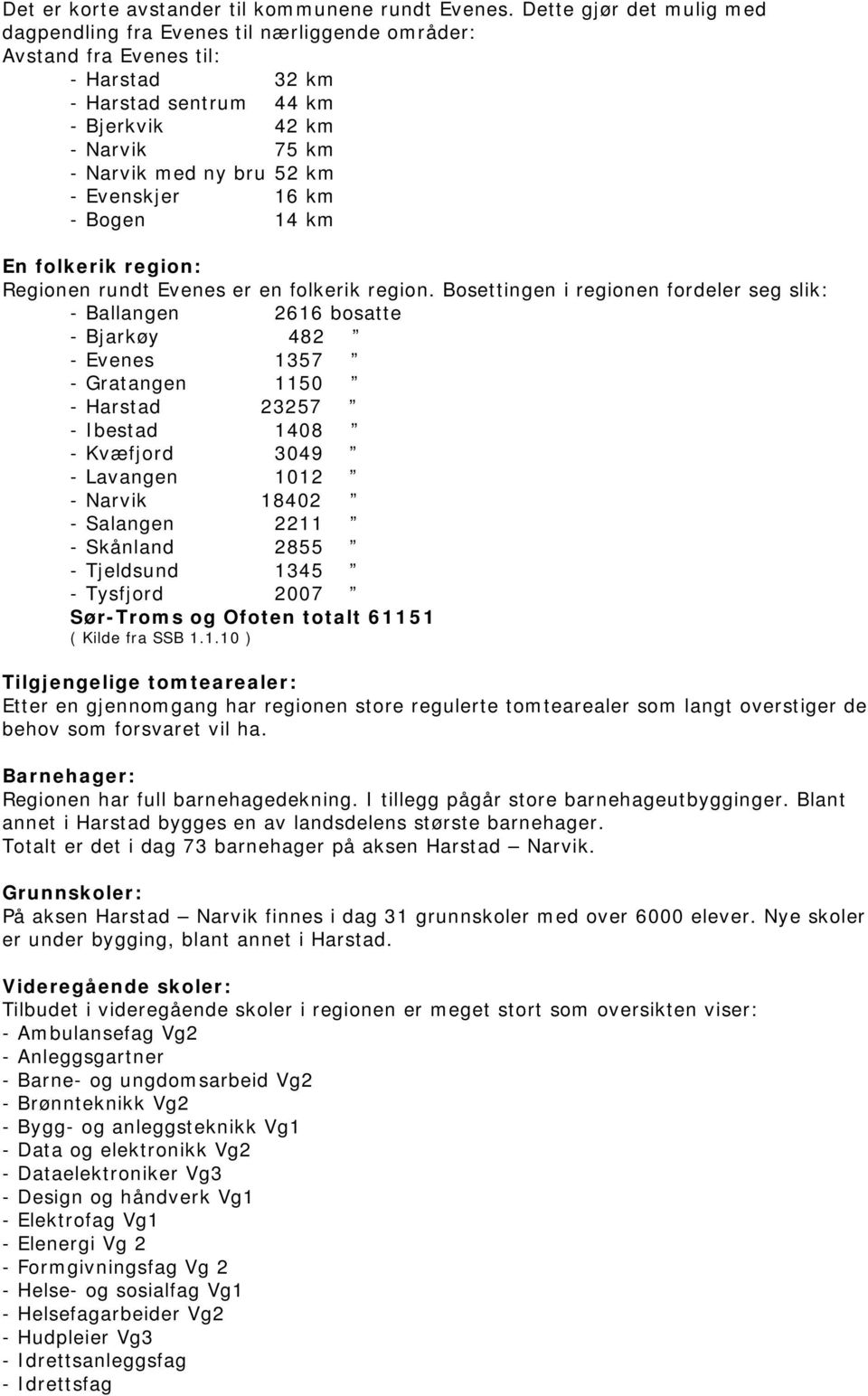 Evenskjer 16 km - Bogen 14 km En folkerik region: Regionen rundt Evenes er en folkerik region.