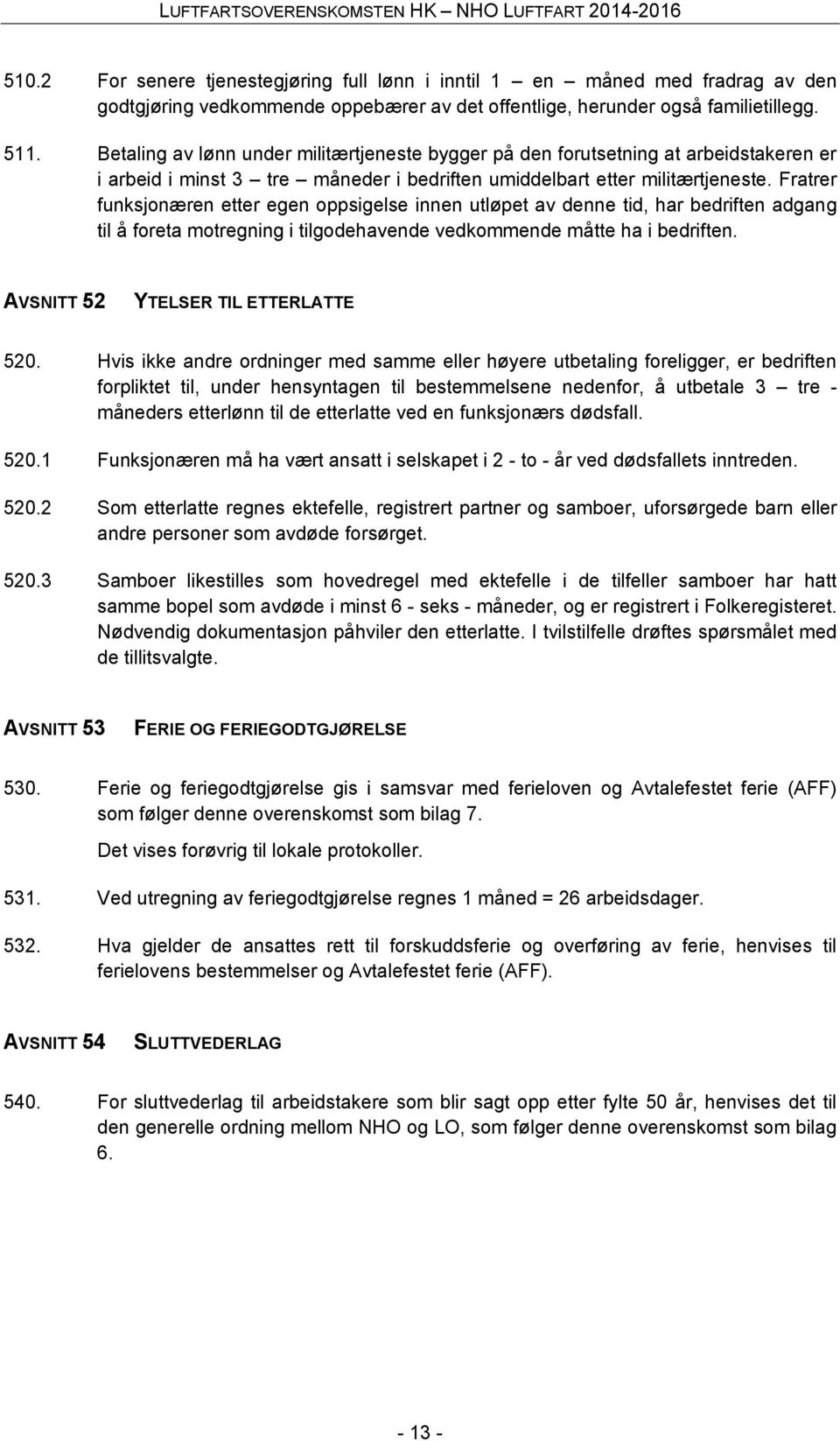 Fratrer funksjonæren etter egen oppsigelse innen utløpet av denne tid, har bedriften adgang til å foreta motregning i tilgodehavende vedkommende måtte ha i bedriften.