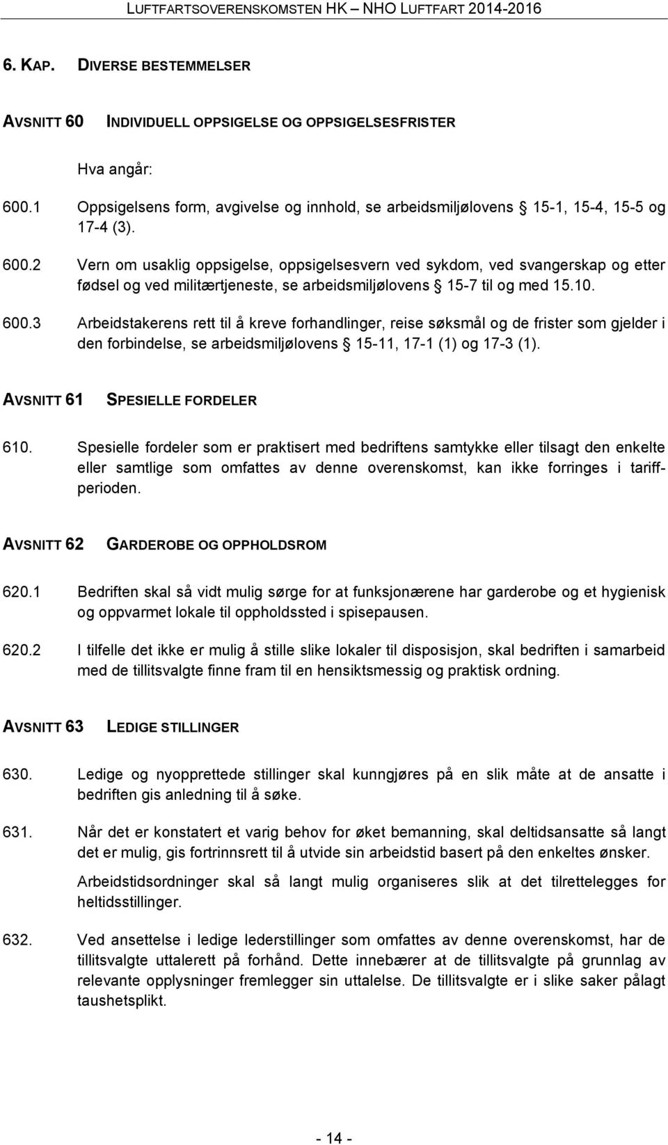 2 Vern om usaklig oppsigelse, oppsigelsesvern ved sykdom, ved svangerskap og etter fødsel og ved militærtjeneste, se arbeidsmiljølovens 15-7 til og med 15.10. 600.