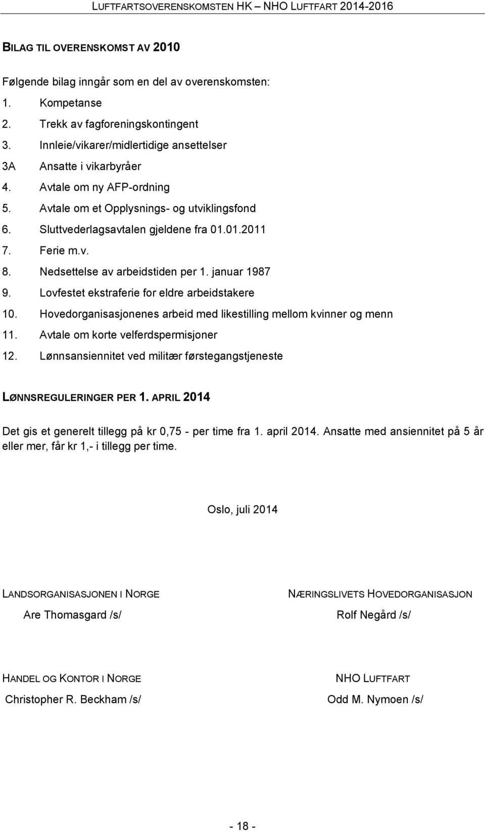 Ferie m.v. 8. Nedsettelse av arbeidstiden per 1. januar 1987 9. Lovfestet ekstraferie for eldre arbeidstakere 10. Hovedorganisasjonenes arbeid med likestilling mellom kvinner og menn 11.