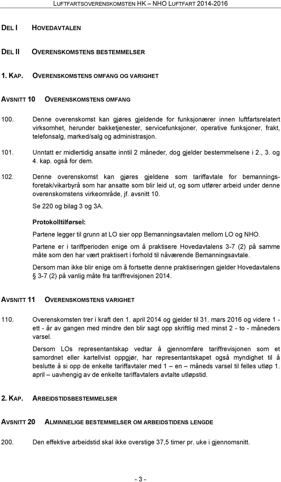 administrasjon. 101. Unntatt er midlertidig ansatte inntil 2 måneder, dog gjelder bestemmelsene i 2., 3. og 4. kap. også for dem. 102.