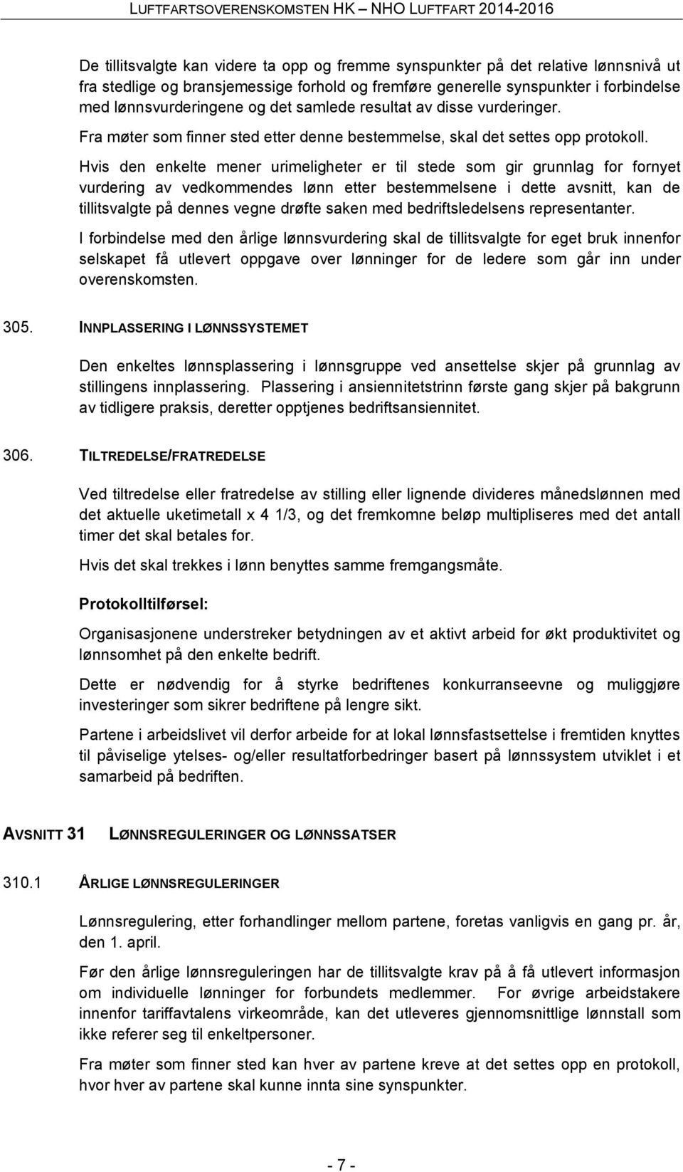 Hvis den enkelte mener urimeligheter er til stede som gir grunnlag for fornyet vurdering av vedkommendes lønn etter bestemmelsene i dette avsnitt, kan de tillitsvalgte på dennes vegne drøfte saken