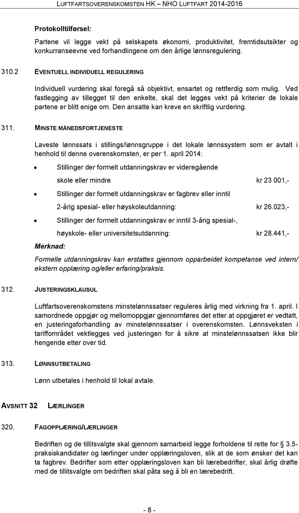 Ved fastlegging av tillegget til den enkelte, skal det legges vekt på kriterier de lokale partene er blitt enige om. Den ansatte kan kreve en skriftlig vurdering. 311.