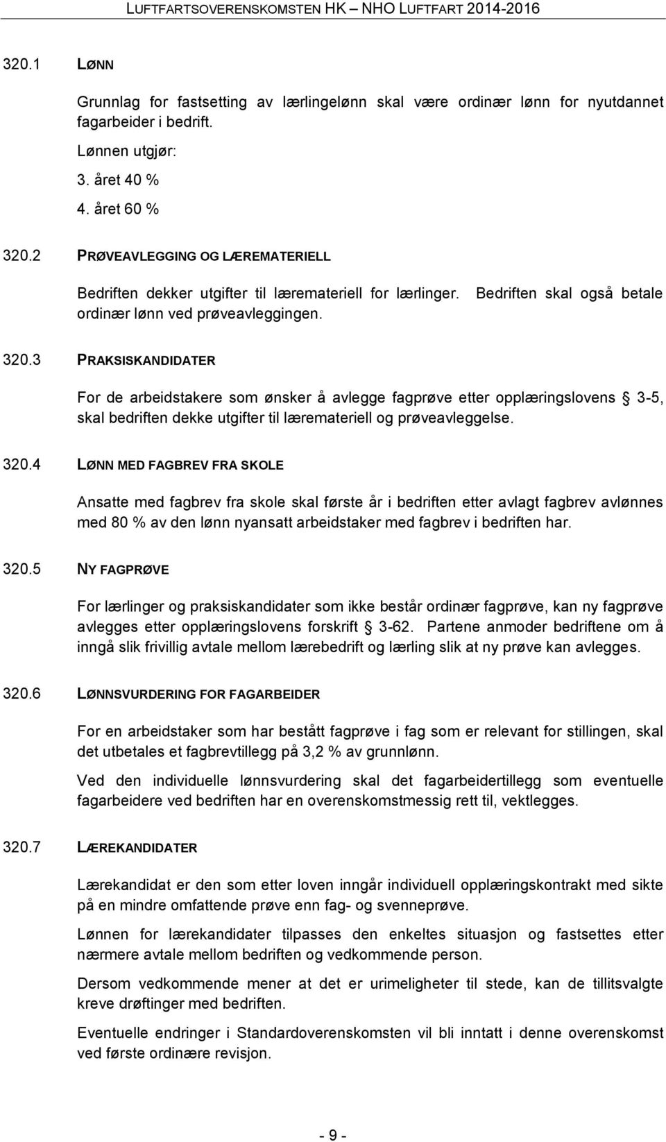 3 PRAKSISKANDIDATER For de arbeidstakere som ønsker å avlegge fagprøve etter opplæringslovens 3-5, skal bedriften dekke utgifter til læremateriell og prøveavleggelse. 320.