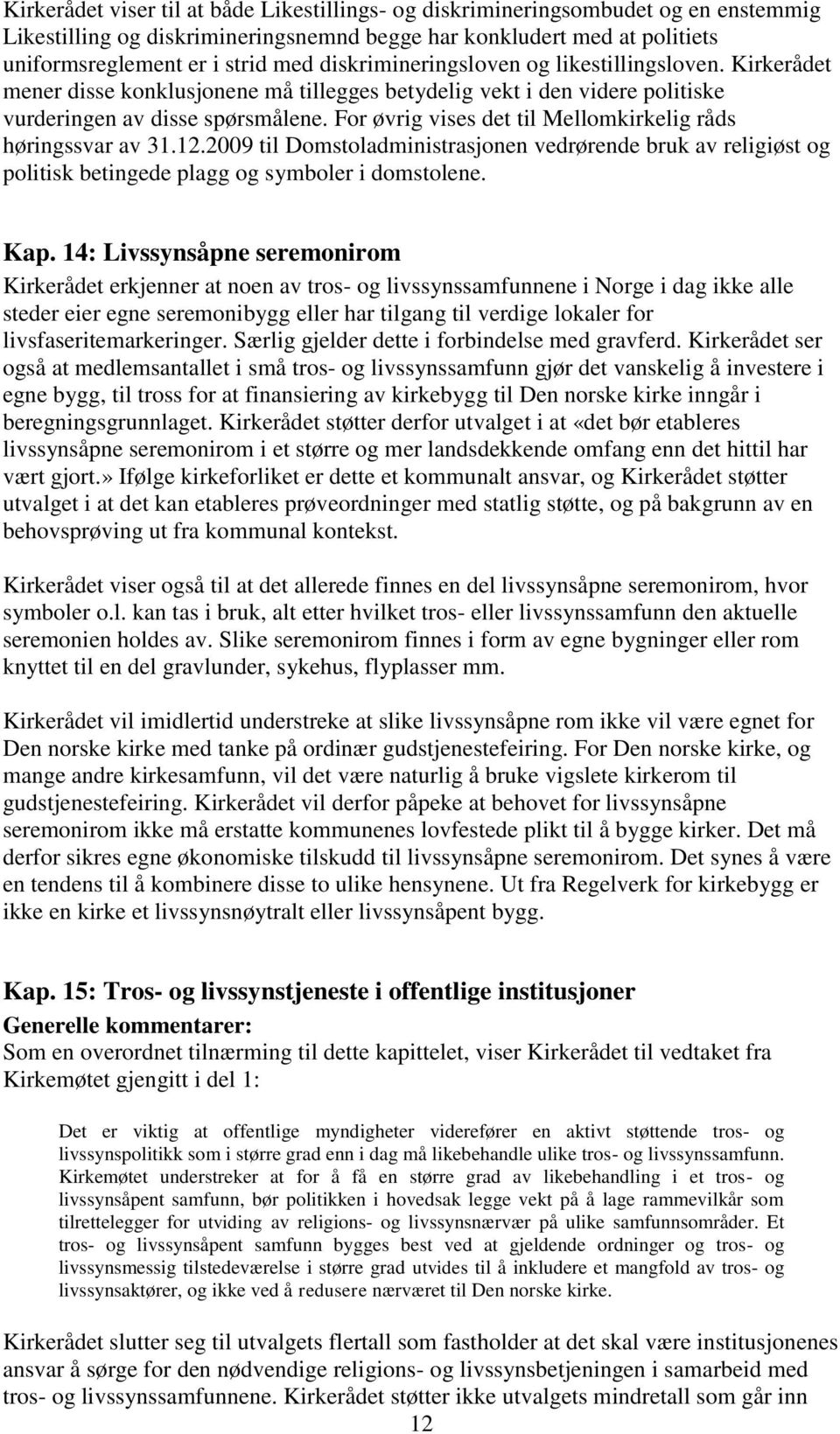 For øvrig vises det til Mellomkirkelig råds høringssvar av 31.12.2009 til Domstoladministrasjonen vedrørende bruk av religiøst og politisk betingede plagg og symboler i domstolene. Kap.