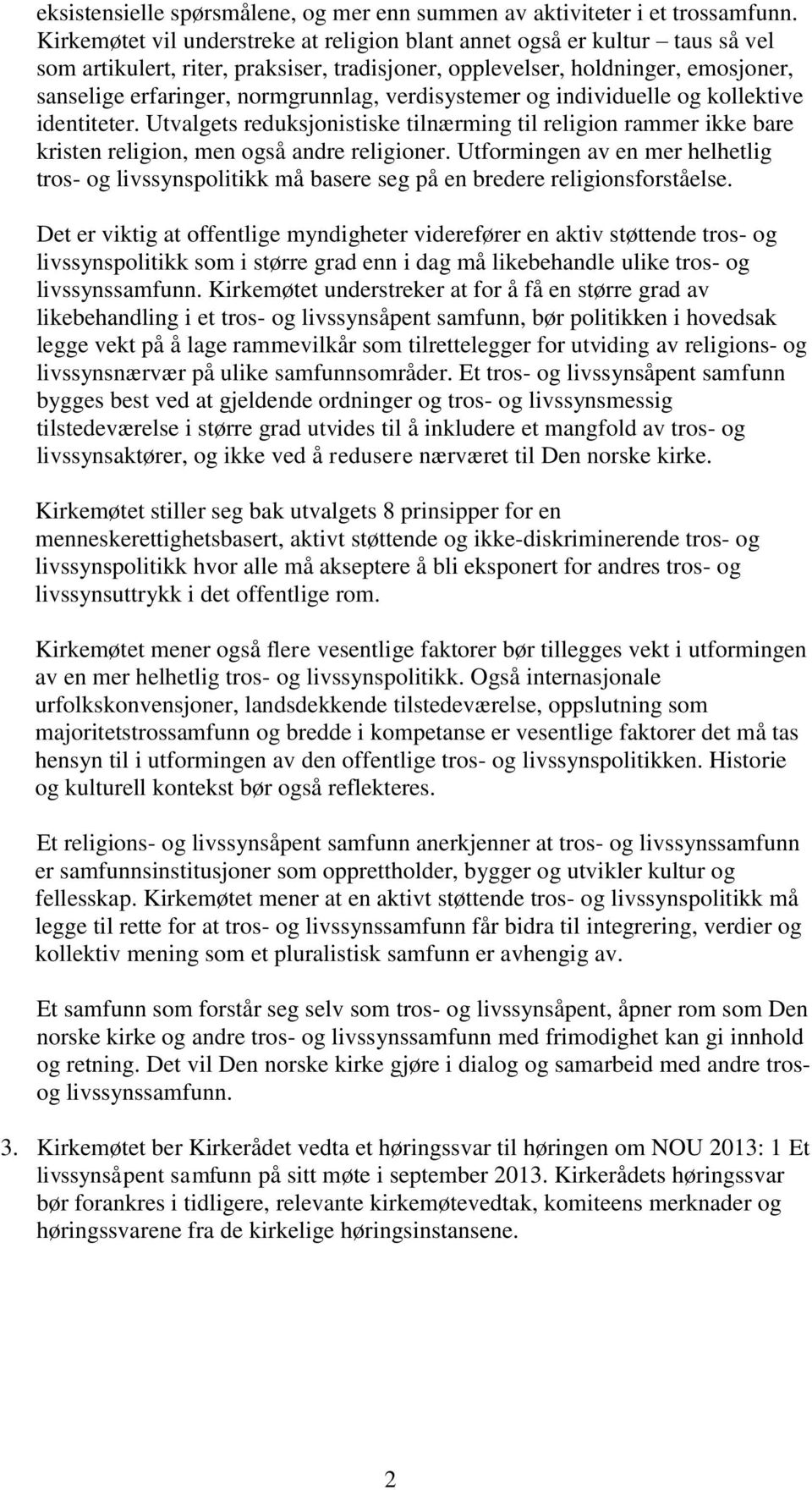 verdisystemer og individuelle og kollektive identiteter. Utvalgets reduksjonistiske tilnærming til religion rammer ikke bare kristen religion, men også andre religioner.