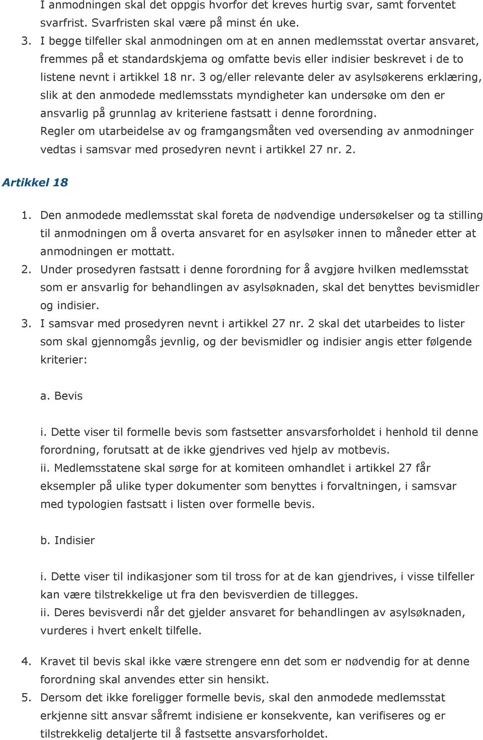 3 og/eller relevante deler av asylsøkerens erklæring, slik at den anmodede medlemsstats myndigheter kan undersøke om den er ansvarlig på grunnlag av kriteriene fastsatt i denne forordning.