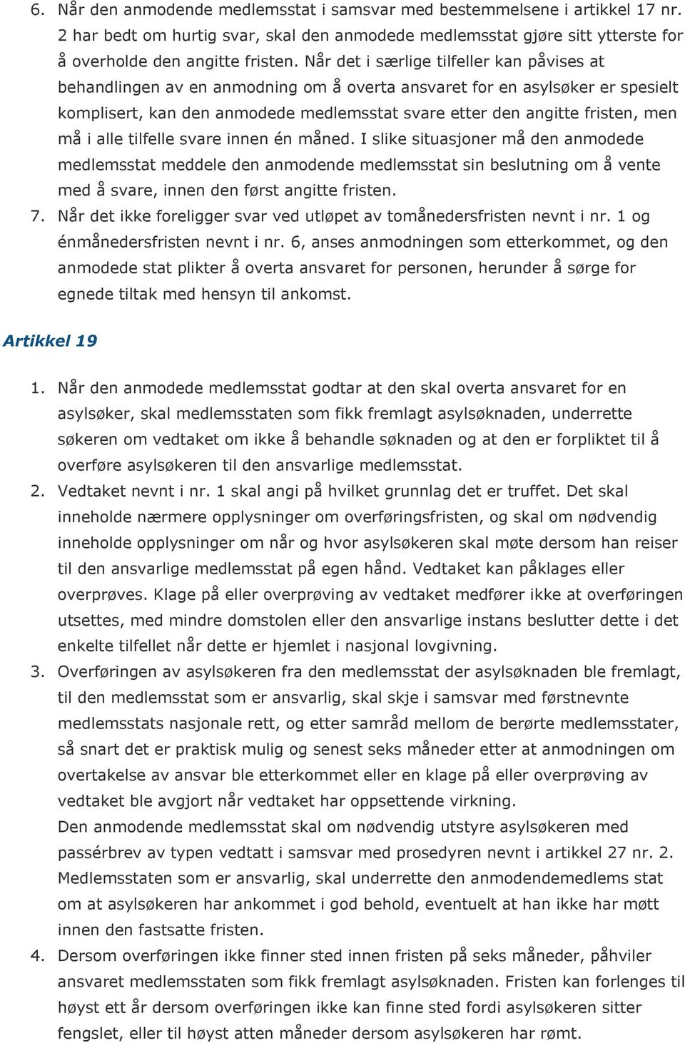 må i alle tilfelle svare innen én måned. I slike situasjoner må den anmodede medlemsstat meddele den anmodende medlemsstat sin beslutning om å vente med å svare, innen den først angitte fristen. 7.