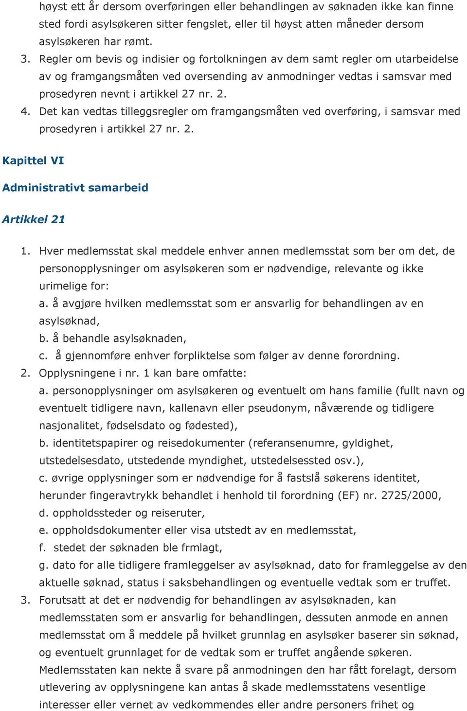 Det kan vedtas tilleggsregler om framgangsmåten ved overføring, i samsvar med prosedyren i artikkel 27 nr. 2. Kapittel VI Administrativt samarbeid Artikkel 21 1.