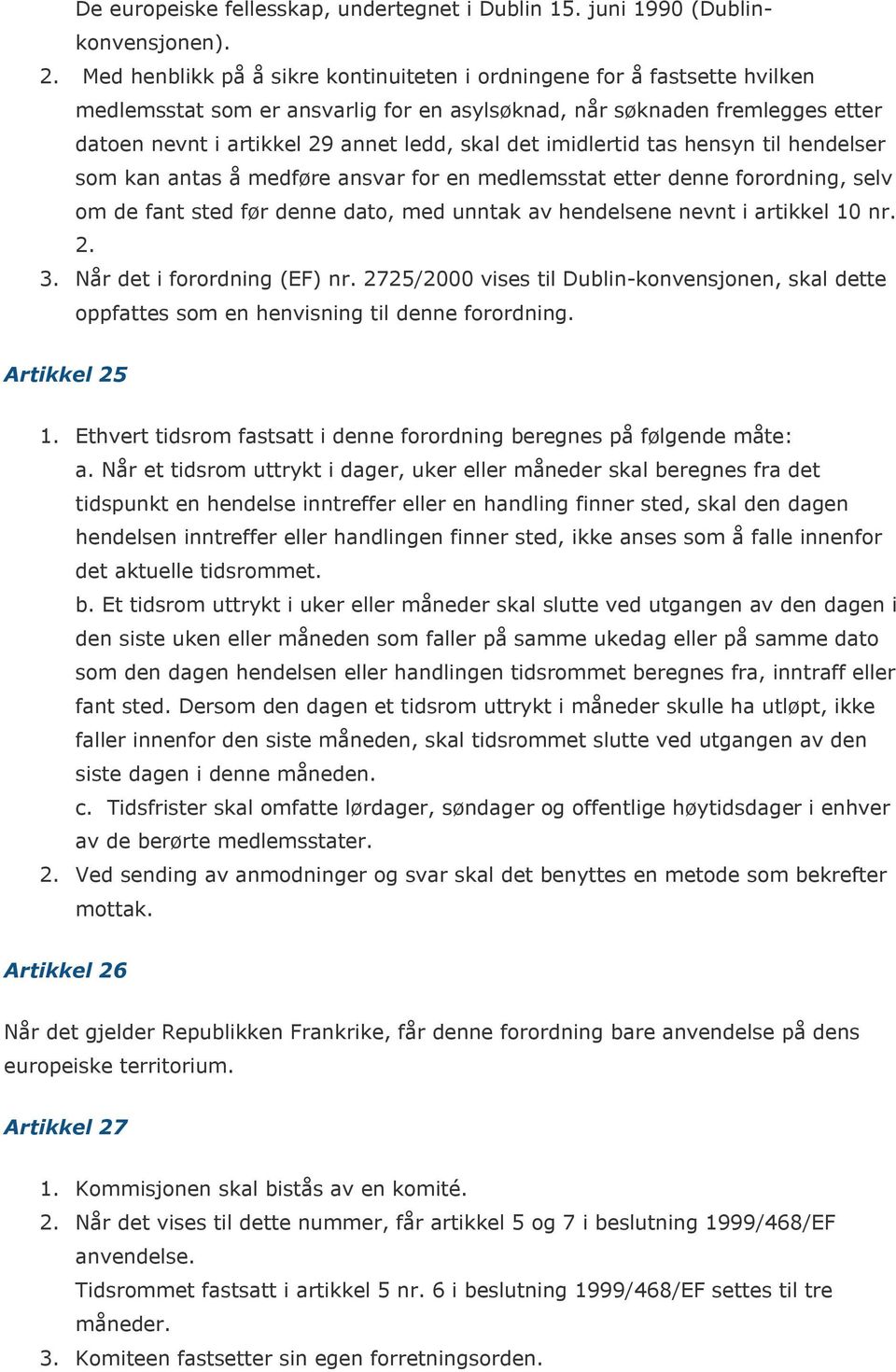 det imidlertid tas hensyn til hendelser som kan antas å medføre ansvar for en medlemsstat etter denne forordning, selv om de fant sted før denne dato, med unntak av hendelsene nevnt i artikkel 10 nr.