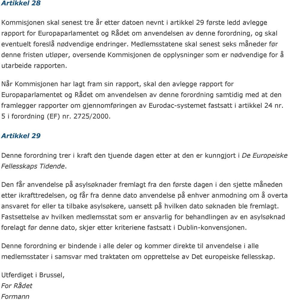 Når Kommisjonen har lagt fram sin rapport, skal den avlegge rapport for Europaparlamentet og Rådet om anvendelsen av denne forordning samtidig med at den framlegger rapporter om gjennomføringen av