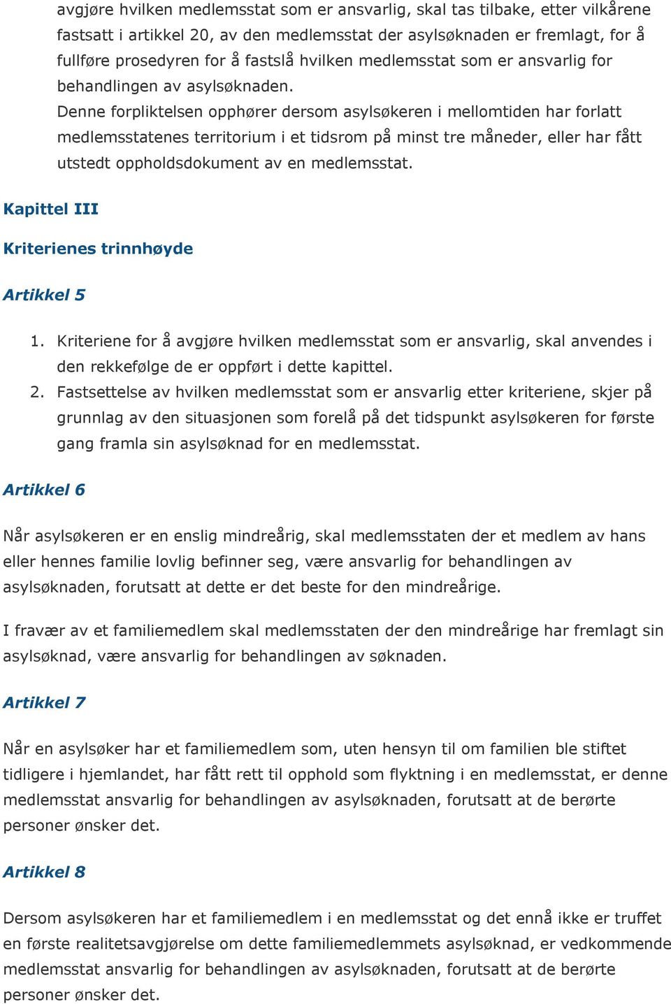 Denne forpliktelsen opphører dersom asylsøkeren i mellomtiden har forlatt medlemsstatenes territorium i et tidsrom på minst tre måneder, eller har fått utstedt oppholdsdokument av en medlemsstat.