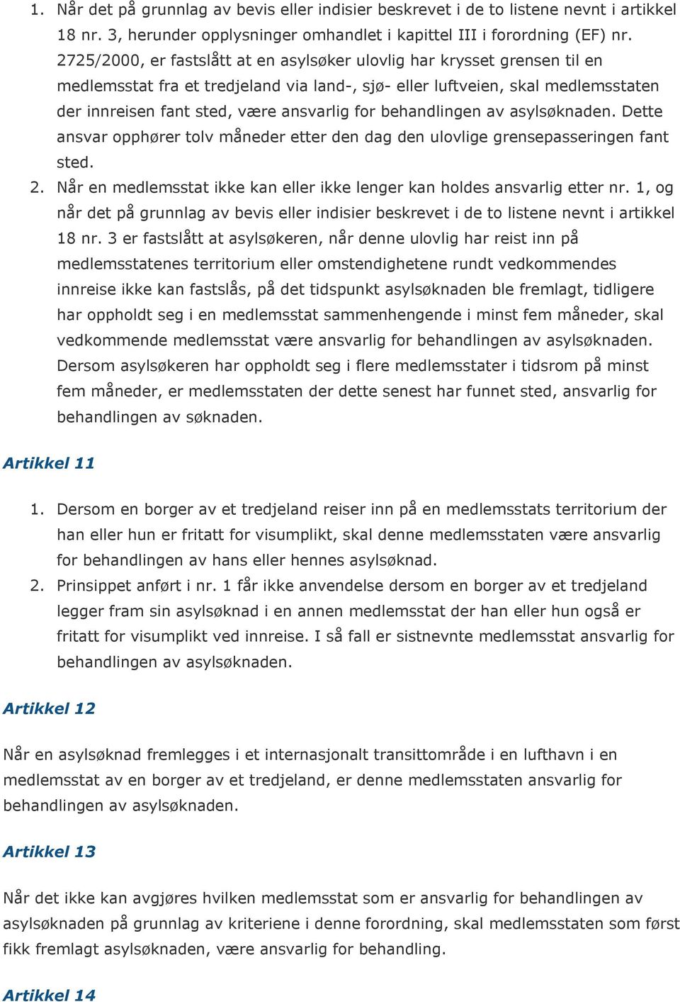 for behandlingen av asylsøknaden. Dette ansvar opphører tolv måneder etter den dag den ulovlige grensepasseringen fant sted. 2.